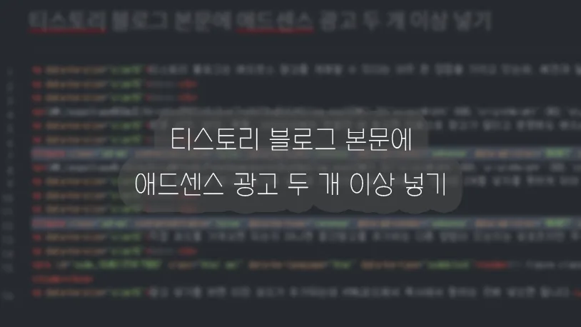 티스토리 블로그 본문에 애드센스 광고 두 개 이상 넣기 1 티스토리 블로그 본문에 애드센스 광고 두 개 이상 넣기