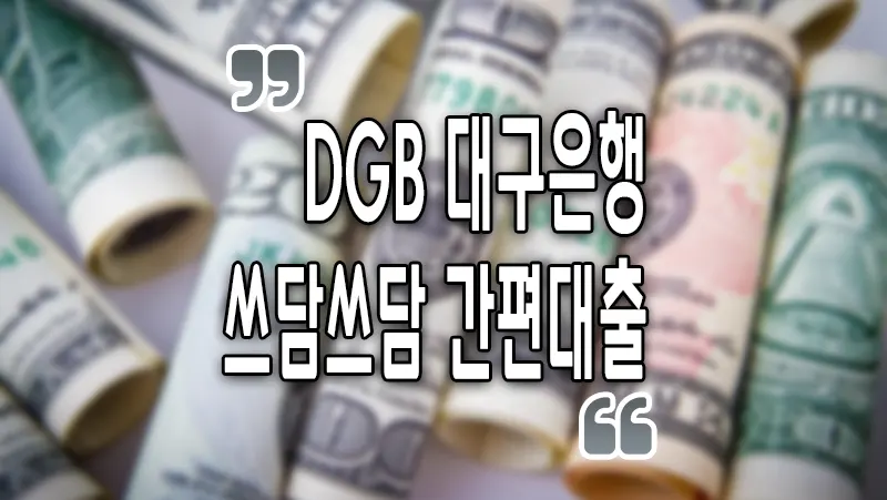 DGB 대구은행 쓰담쓰담 간편 대출 비상금 필요할때 주부 무직자 가능