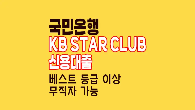 국민은행 KB STAR CLUB 신용대출, 마이너스통장, 무직자 가능 한도 및 금리 요약 정리