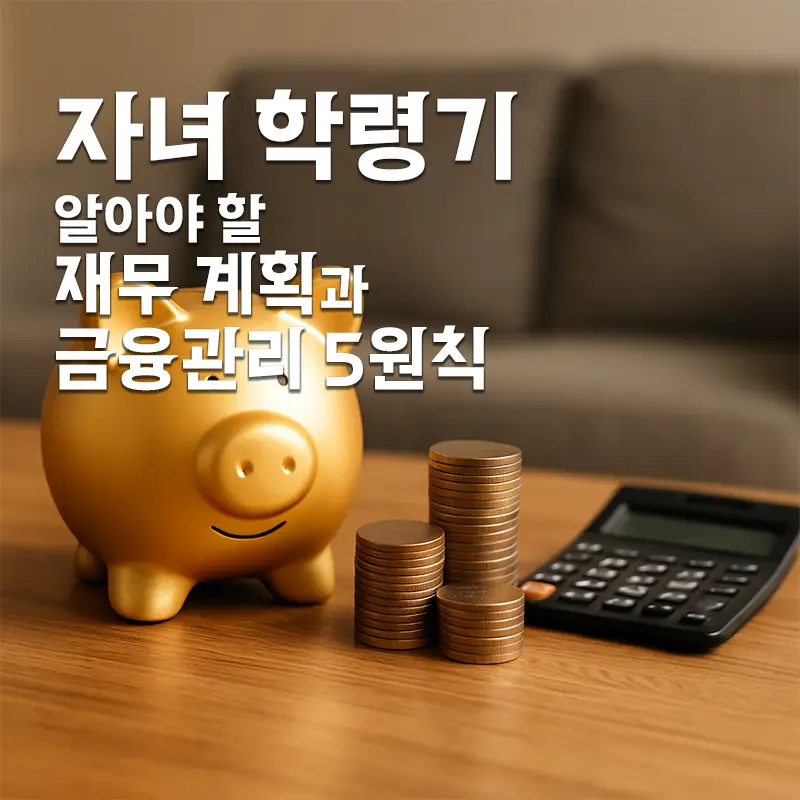 자녀 학령기, 꼭 알아야 할 재무 계획과 금융관리 5원칙